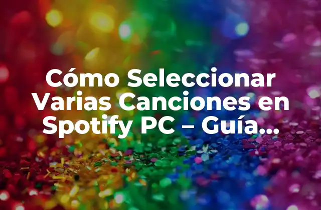 Cómo Seleccionar Varias Canciones en Spotify Pc – Guía Completa
