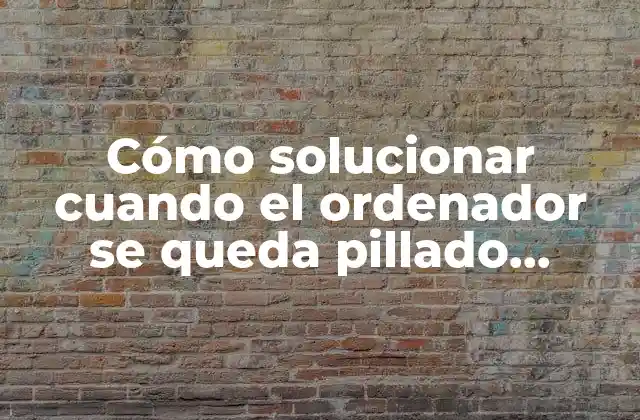 Causas comunes de que un ordenador se quede pillado