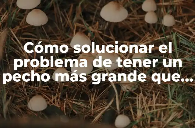 Cómo Solucionar el Problema de Tener un Pecho Más Grande que el Otro