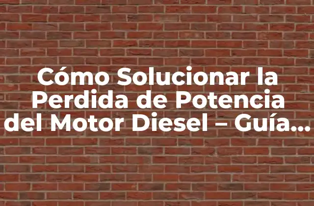 Cómo Solucionar la Perdida de Potencia Del Motor Diesel – Guía Completa