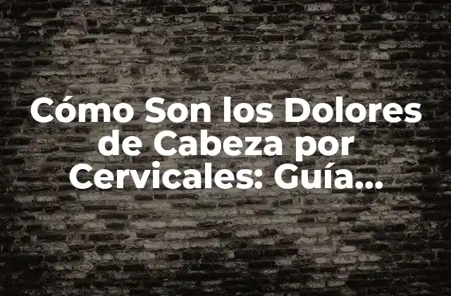 Cómo Son los Dolores de Cabeza por Cervicales: Guía Completa 2 Síntomas de los Dolores de Cabeza por Cervicales