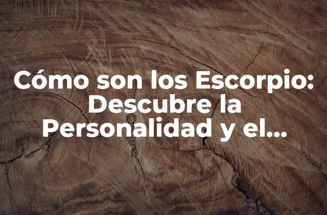 Cómo Son los Escorpio: Descubre la Personalidad y el Carácter de los Nacidos bajo Este Signo