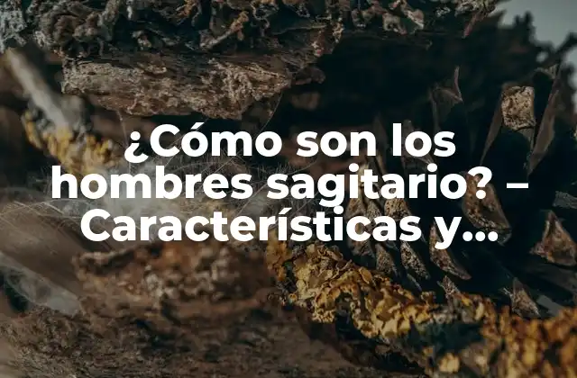 La personalidad del hombre sagitario - Ventajas y desventajas