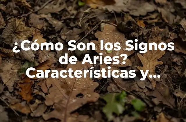 ¿cómo Son los Signos de Aries? Características y Personalidad