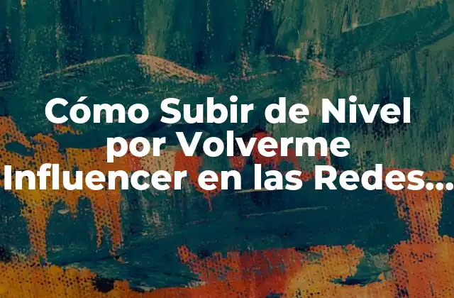 Cómo Subir de Nivel por Volverme Influencer en las Redes Sociales