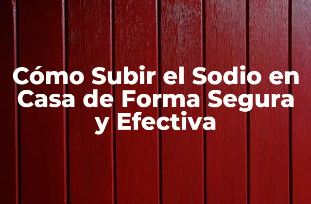 Cómo Subir el Sodio en Casa de Forma Segura y Efectiva