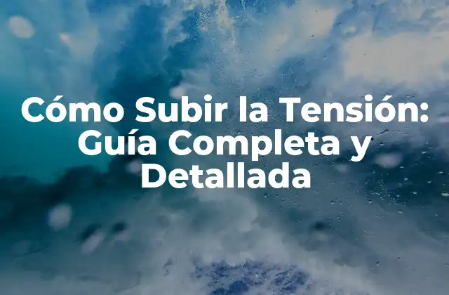 Cómo Subir la Tensión: Guía Completa y Detallada 2 ¿Qué es la Tensión y por qué es Importante?