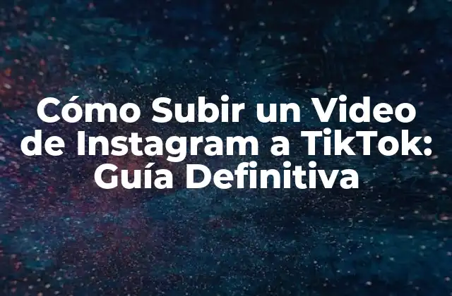Cómo Subir un Video de Instagram a Tiktok: Guía Definitiva