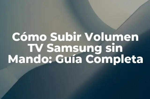 Cómo Subir Volumen Tv Samsung sin Mando: Guía Completa