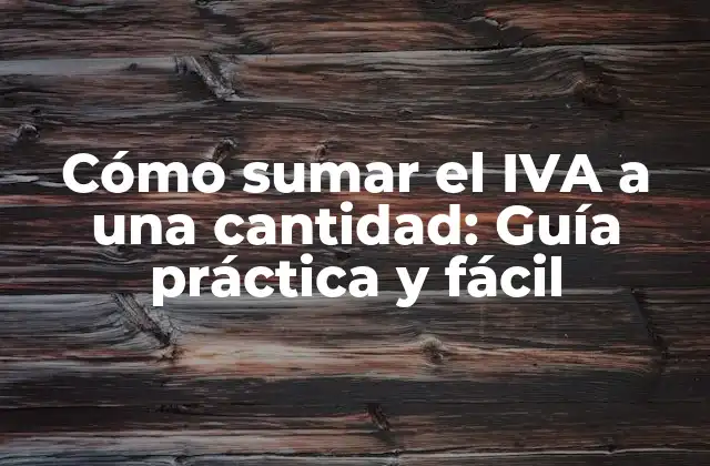 Cómo Sumar el Iva a una Cantidad: Guía Práctica y Fácil 2 ¿Qué es el IVA y cómo se calcula?