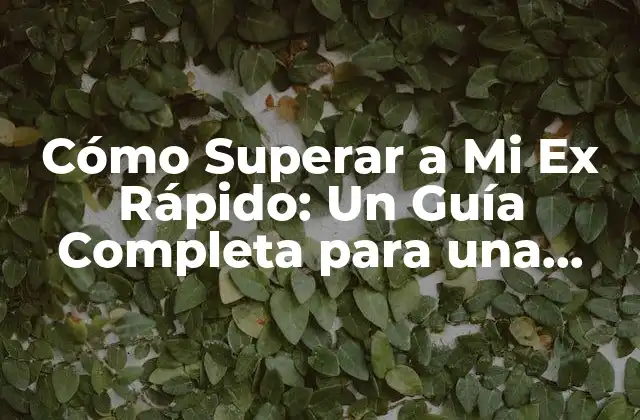 Cómo Superar a Mi Ex Rápido: un Guía Completa para una Vida Mejor