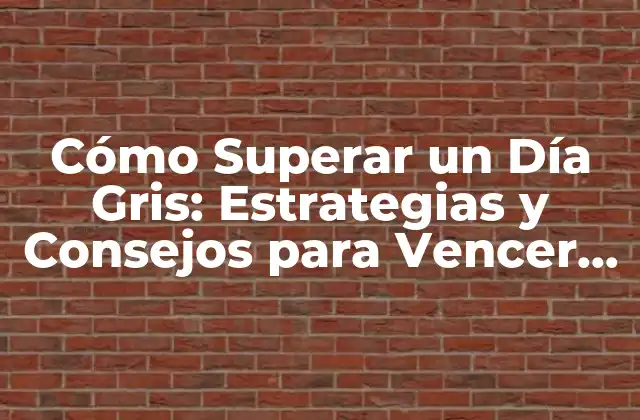Cómo Superar un Día Gris: Estrategias y Consejos para Vencer la Negatividad