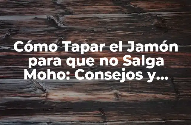 Cómo Tapar el Jamón para que No Salga Moho: Consejos y Trucos 2 ¿Por qué es Importante Conservar el Jamón?