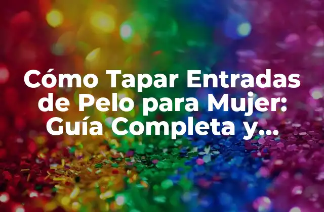 Cómo Tapar Entradas de Pelo para Mujer: Guía Completa y Detallada