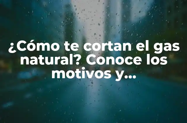 ¿cómo Te Cortan el Gas Natural? Conoce los Motivos y Procedimientos