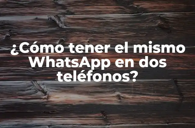 ¿cómo Tener el Mismo Whatsapp en Dos Teléfonos?