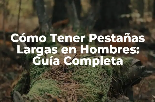 Cómo Tener Pestañas Largas en Hombres: Guía Completa