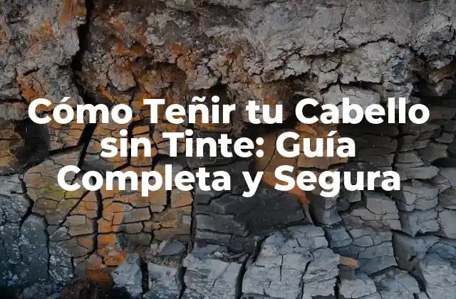 Cómo Teñir Tu Cabello sin Tinte: Guía Completa y Segura