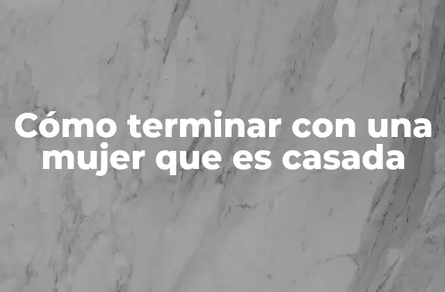 Cómo Terminar con una Mujer que es Casada