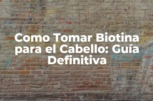 Como Tomar Biotina para el Cabello: Guía Definitiva