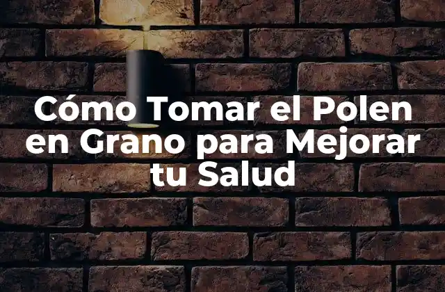 Cómo Tomar el Polen en Grano para Mejorar Tu Salud