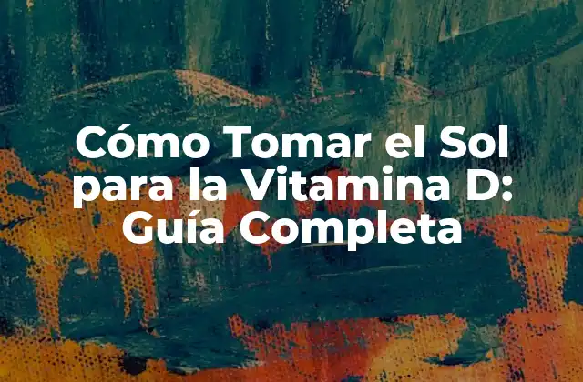 ¿Cuánto Sol Necesito para la Vitamina D?