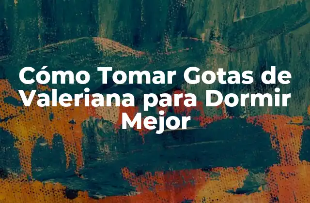 Cómo Tomar Gotas de Valeriana para Dormir Mejor