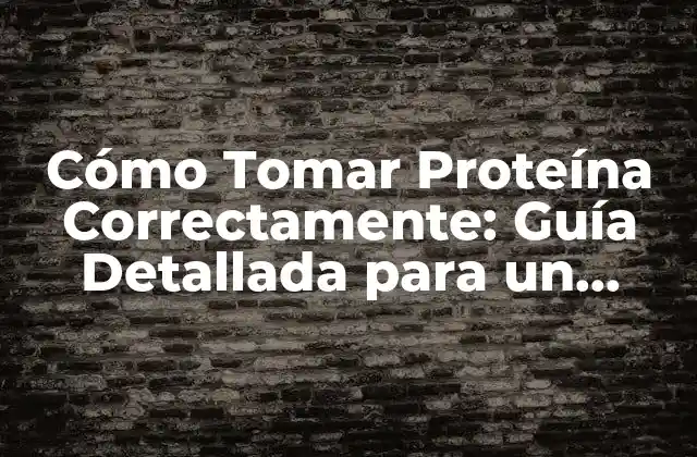 Cómo Tomar Proteína Correctamente: Guía Detallada para un Cuerpo Saludable