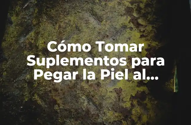 Cómo Tomar Suplementos para Pegar la Piel Al Músculo de Forma Segura y Efectiva