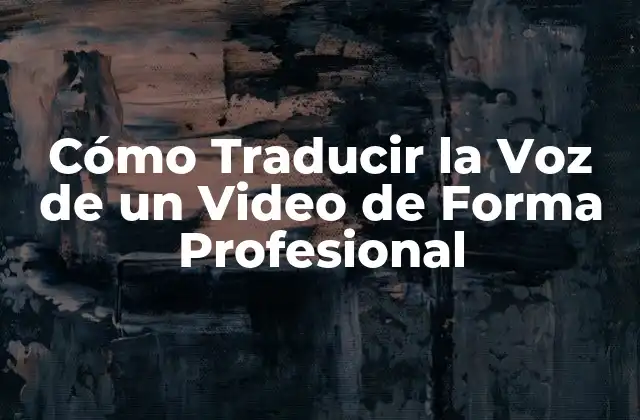 Cómo Traducir la Voz de un Video de Forma Profesional