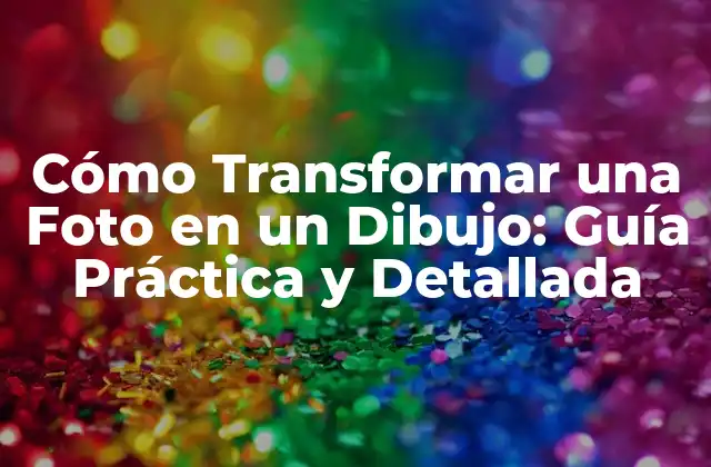 Cómo Transformar una Foto en un Dibujo: Guía Práctica y Detallada