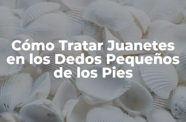Cómo Tratar Juanetes en los Dedos Pequeños de los Pies
