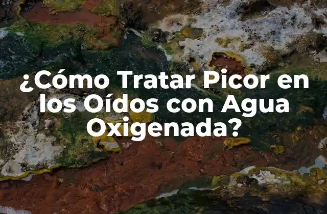 ¿cómo Tratar Picor en los Oídos con Agua Oxigenada?