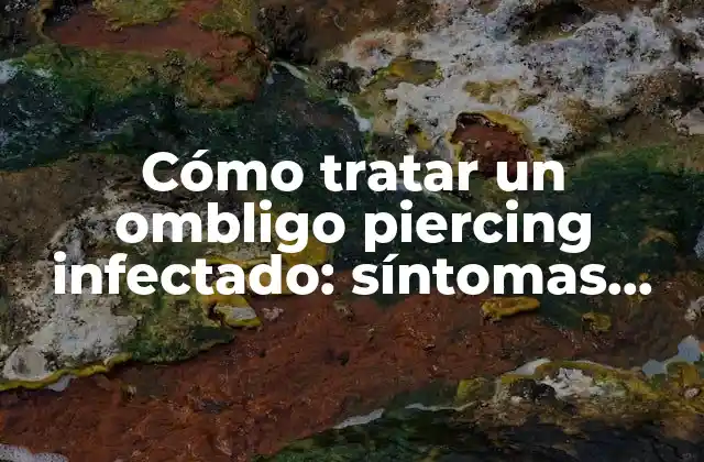 ¿Qué son las infecciones de piercing y cómo se producen?