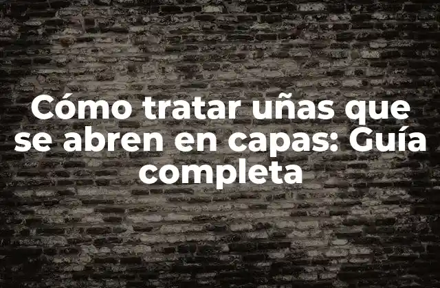 Cómo Tratar Uñas que Se Abren en Capas: Guía Completa