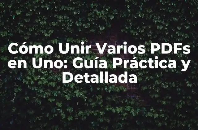 Cómo Unir Varios Pdfs en Uno: Guía Práctica y Detallada