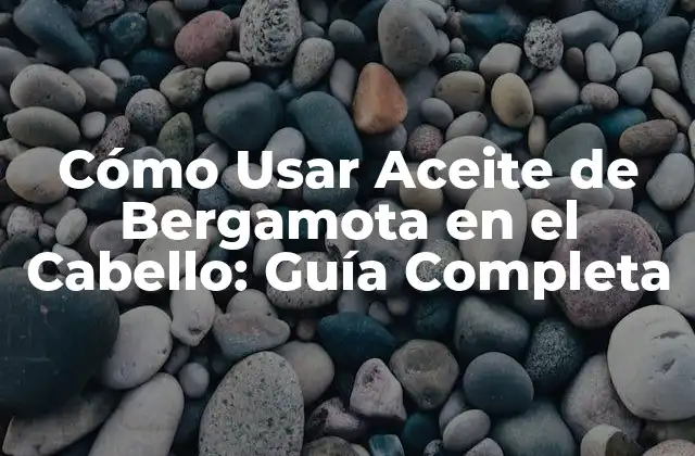 Propiedades Beneficiosas del Aceite de Bergamota para el Cabello