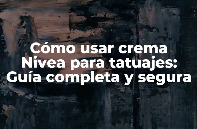 Cómo Usar Crema Nivea para Tatuajes: Guía Completa y Segura
