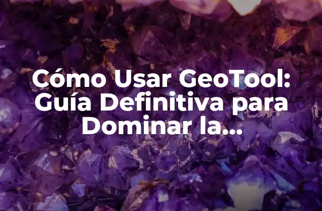 Cómo Usar Geotool: Guía Definitiva para Dominar la Herramienta de Localización
