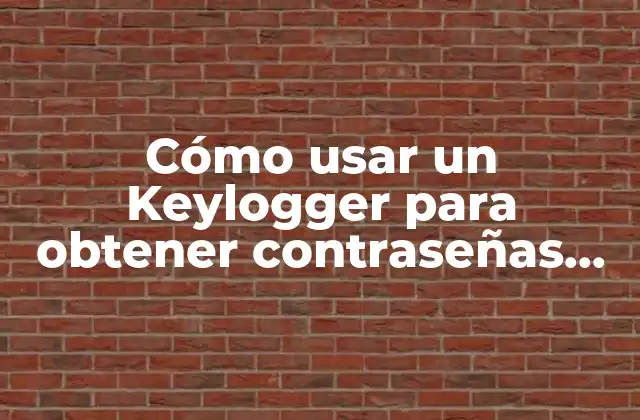 Cómo Usar un Keylogger para Obtener Contraseñas de Forma Segura y Ética