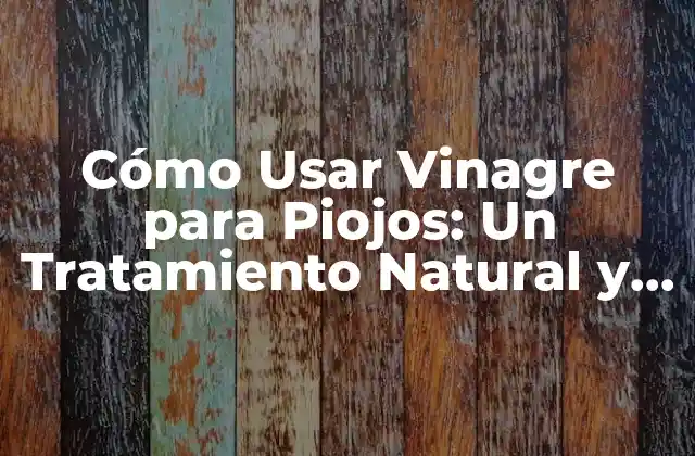Cómo Usar Vinagre para Piojos: un Tratamiento Natural y Efectivo