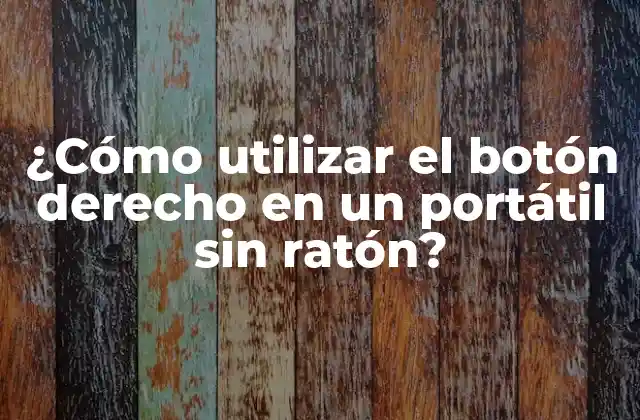 ¿cómo Utilizar el Botón Derecho en un Portátil sin Ratón?