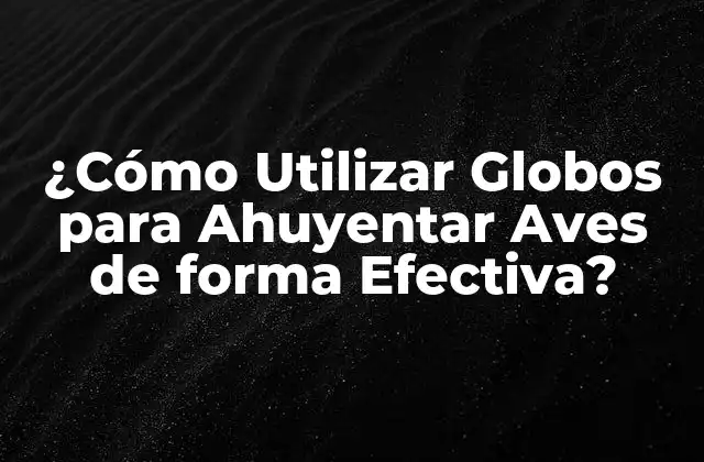 ¿cómo Utilizar Globos para Ahuyentar Aves de Forma Efectiva?