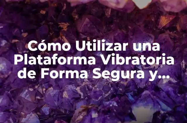 Cómo Utilizar una Plataforma Vibratoria de Forma Segura y Efectiva