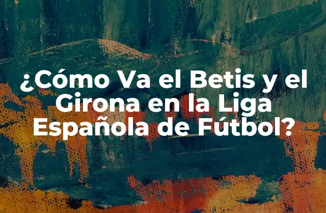 ¿cómo Va el Betis y el Girona en la Liga Española de Fútbol?