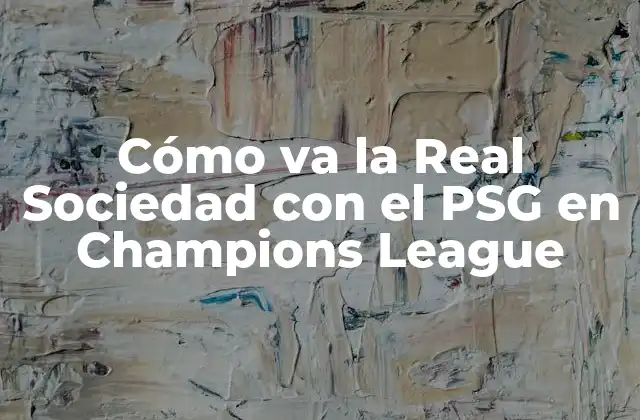 Cómo Va la Real Sociedad con el Psg en Champions League