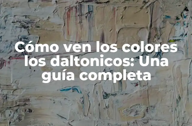 Cómo Ven los Colores los Daltonicos: una Guía Completa