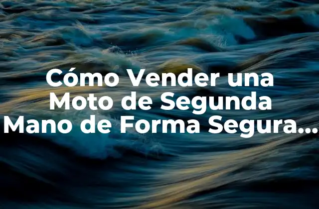 Cómo Vender una Moto de Segunda Mano de Forma Segura y Rentable