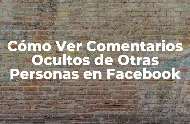 Cómo Ver Comentarios Ocultos de Otras Personas en Facebook