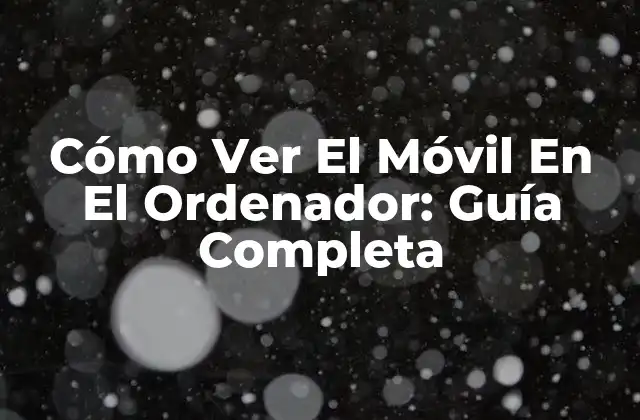 Cómo Ver el Móvil en el Ordenador: Guía Completa 2 ¿Por qué Quieres Ver El Móvil En El Ordenador?